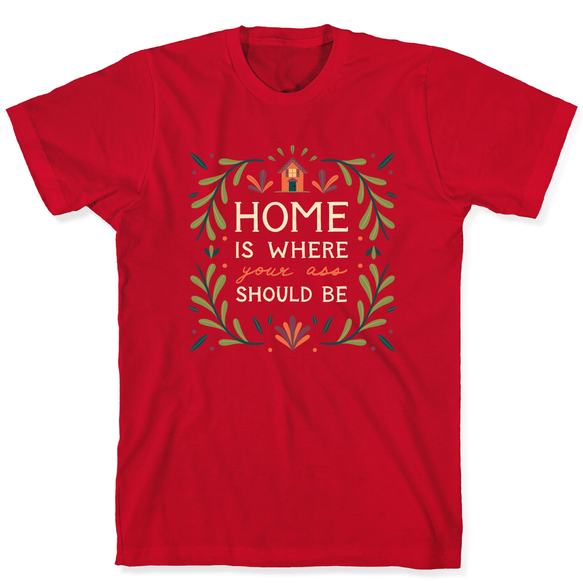 Home Is Where Your Ass Should Be T-Shirt